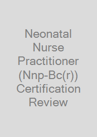 Neonatal Nurse Practitioner (Nnp-Bc(r)) Certification Review