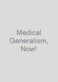 Medical Generalism, Now!