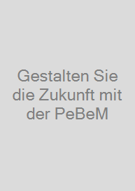 Gestalten Sie die Zukunft mit der PeBeM