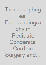 Transesophageal Echocardiography in Pediatric Congenital Cardiac Surgery and Catheter Intervention