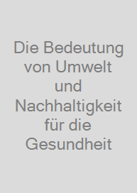 Die Bedeutung von Umwelt und Nachhaltigkeit für die Gesundheit