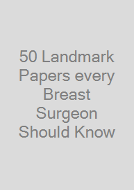 Cover 50 Landmark Papers every Breast Surgeon Should Know