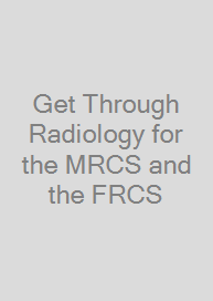 Get Through Radiology for the MRCS and the FRCS