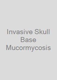 Invasive Skull Base Mucormycosis