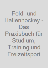 Cover Feld- und Hallenhockey - Das Praxisbuch für Studium, Training und Freizeitsport