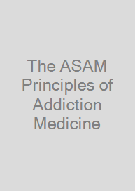 The ASAM Principles of Addiction Medicine