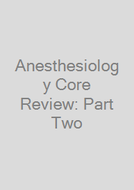 Anesthesiology Core Review: Part Two