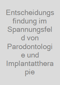 Cover Entscheidungsfindung im Spannungsfeld von Parodontologie und Implantattherapie