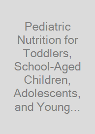 Cover Pediatric Nutrition for Toddlers, School-Aged Children, Adolescents, and Young Adults: A Clinical Support Chart