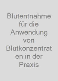 Blutentnahme für die Anwendung von Blutkonzentraten in der Praxis