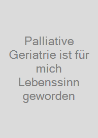 Palliative Geriatrie ist für mich Lebenssinn geworden