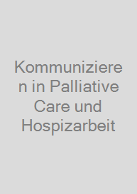 Kommunizieren in Palliative Care und Hospizarbeit