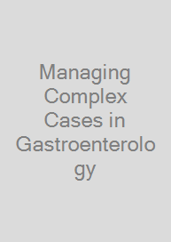 Managing Complex Cases in Gastroenterology