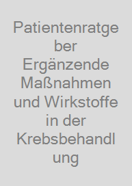 Patientenratgeber Ergänzende Maßnahmen und Wirkstoffe in der Krebsbehandlung