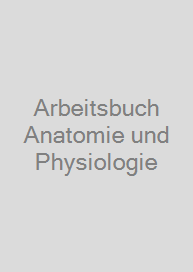 Arbeitsbuch Anatomie und Physiologie