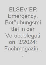 ELSEVIER Emergency. Betäubungsmittel in der Vorabdelegation. 3/2024: Fachmagazin für Rettungsdienst und Notfallmedizin