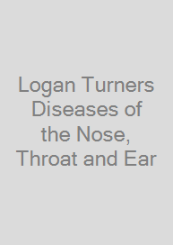 Logan Turners Diseases of the Nose, Throat and Ear