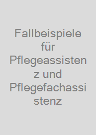 Fallbeispiele für Pflegeassistenz und Pflegefachassistenz