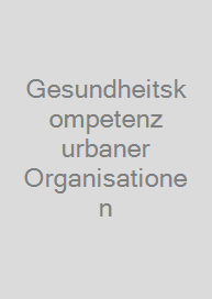 Gesundheitskompetenz urbaner Organisationen