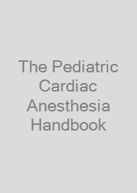 The Pediatric Cardiac Anesthesia Handbook