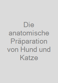 Cover Die anatomische Präparation von Hund und Katze