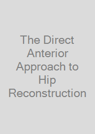 The Direct Anterior Approach to Hip Reconstruction