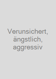 Cover Verunsichert, ängstlich, aggressiv