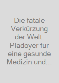 Cover Die fatale Verkürzung der Welt. Plädoyer für eine gesunde Medizin und Gesellschaft
