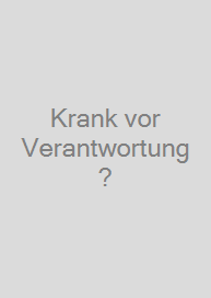 Krank vor Verantwortung?