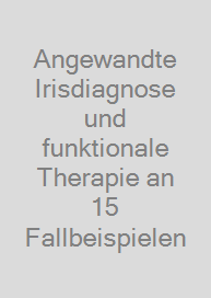 Angewandte Irisdiagnose und funktionale Therapie an 15 Fallbeispielen