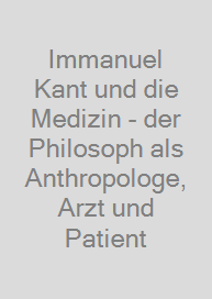 Cover Immanuel Kant und die Medizin - der Philosoph als Anthropologe, Arzt und Patient