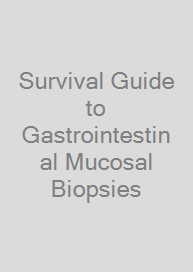 Survival Guide to Gastrointestinal Mucosal Biopsies