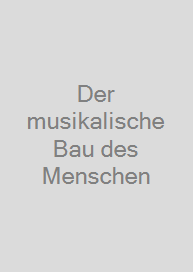 Der musikalische Bau des Menschen