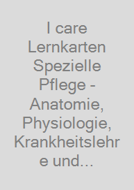 Cover I care Lernkarten Spezielle Pflege - Anatomie, Physiologie, Krankheitslehre und Pflege bei speziellen Erkrankungen