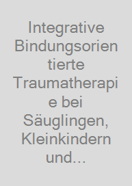 Cover Integrative Bindungsorientierte Traumatherapie bei Säuglingen, Kleinkindern und Vorschulkindern