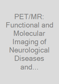 PET/MR: Functional and Molecular Imaging of Neurological Diseases and Neurosciences