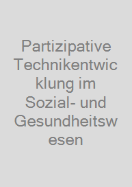 Partizipative Technikentwicklung im Sozial- und Gesundheitswesen