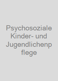 Psychosoziale Kinder- und Jugendlichenpflege