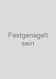 Festgenagelt sein