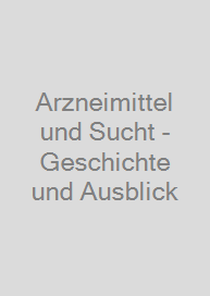 Cover Arzneimittel und Sucht - Geschichte und Ausblick