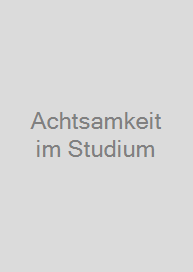 Achtsamkeit im Studium