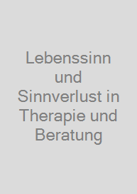 Lebenssinn und Sinnverlust in Therapie und Beratung