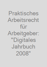 Cover Praktisches Arbeitsrecht für Arbeitgeber: "Digitales Jahrbuch 2008"