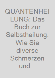 Cover QUANTENHEILUNG: Das Buch zur Selbstheilung. Wie Sie diverse Schmerzen und Krankheiten bekämpfen. Schritt für Schritt zu einem Leben mit mehr Gesundheit, Entspannung und Glück für Körper & Geist