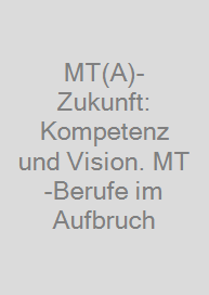 MT(A)-Zukunft: Kompetenz und Vision. MT-Berufe im Aufbruch