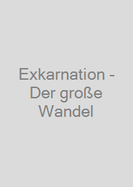 Exkarnation - Der große Wandel