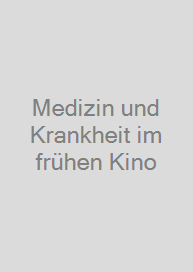 Medizin und Krankheit im frühen Kino