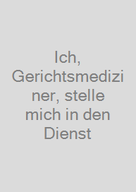 Ich, Gerichtsmediziner, stelle mich in den Dienst