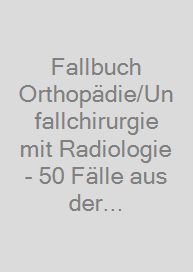 Cover Fallbuch Orthopädie/Unfallchirurgie mit Radiologie - 50 Fälle aus der Sprechstunde