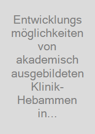 Cover Entwicklungsmöglichkeiten von akademisch ausgebildeten Klinik-Hebammen in Deutschland